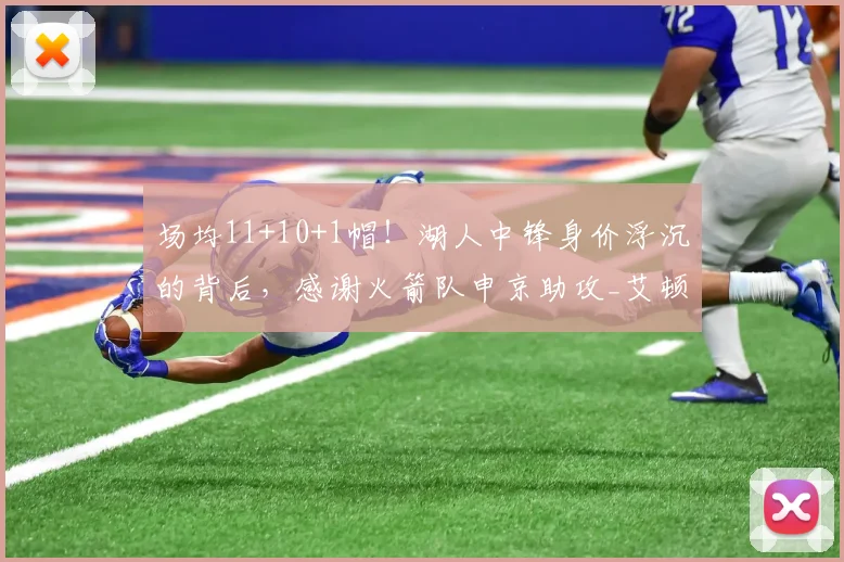 场均11+10+1帽！湖人中锋身价浮沉的背后，感谢火箭队申京助攻_艾顿_雷霆_球员